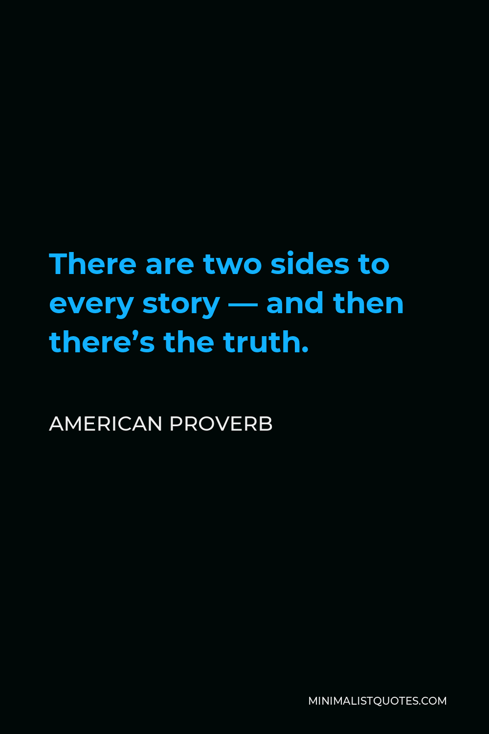 American Proverb Quote - There are two sides to every story — and then there’s the truth.