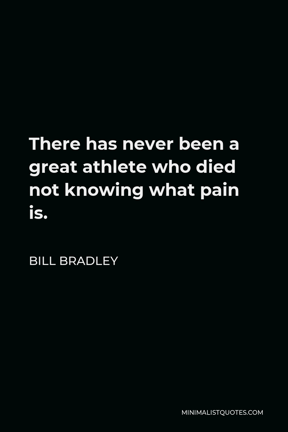 Bill Bradley Quote - There has never been a great athlete who died not knowing what pain is.