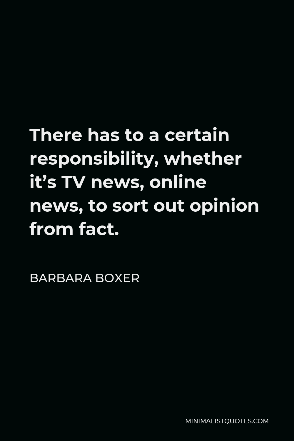 Barbara Boxer Quote - There has to a certain responsibility, whether it’s TV news, online news, to sort out opinion from fact.