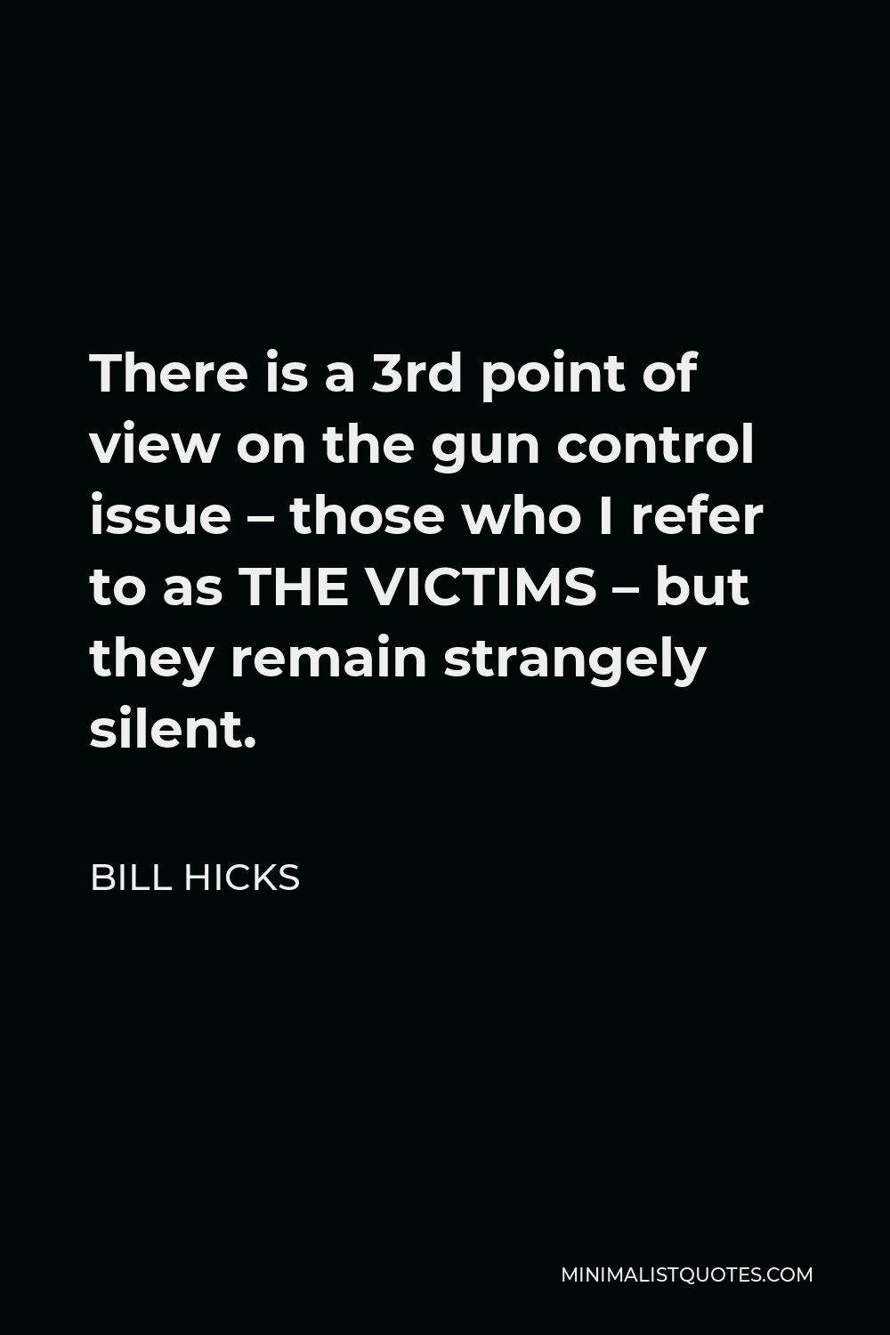 Bill Hicks Quote - There is a 3rd point of view on the gun control issue – those who I refer to as THE VICTIMS – but they remain strangely silent.