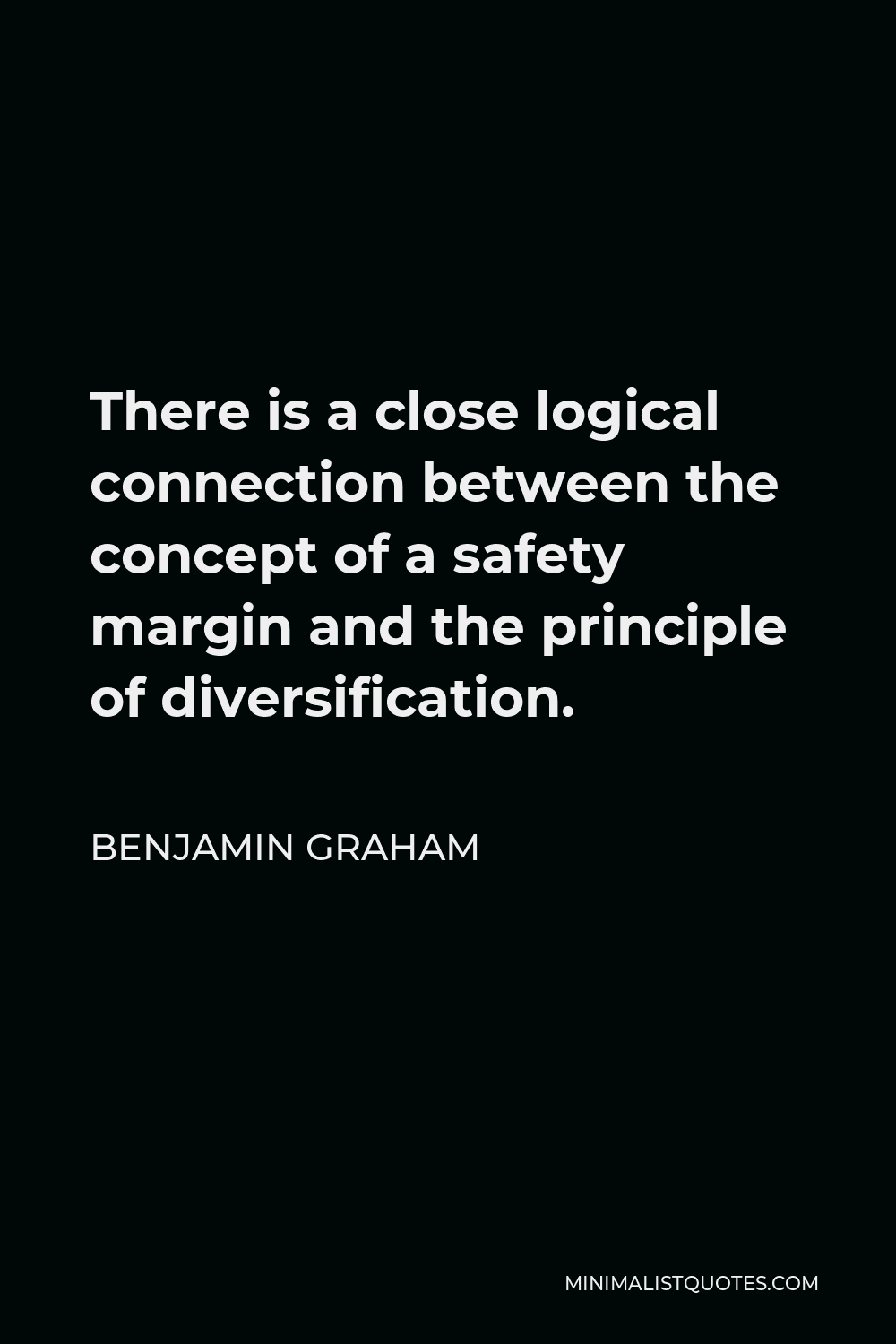 Benjamin Graham Quote - There is a close logical connection between the concept of a safety margin and the principle of diversification.