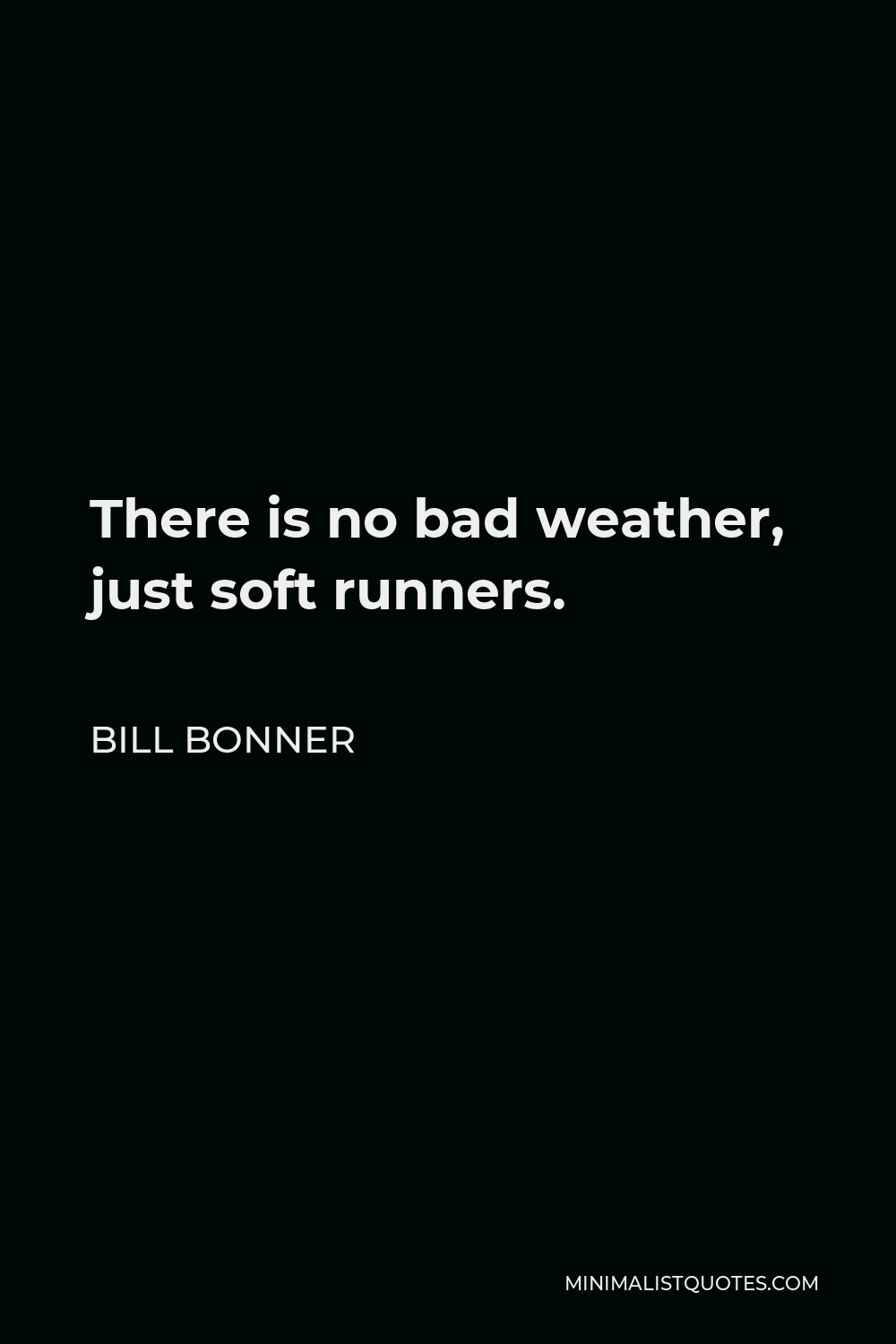 Bill Bonner Quote - There is no bad weather, just soft runners.