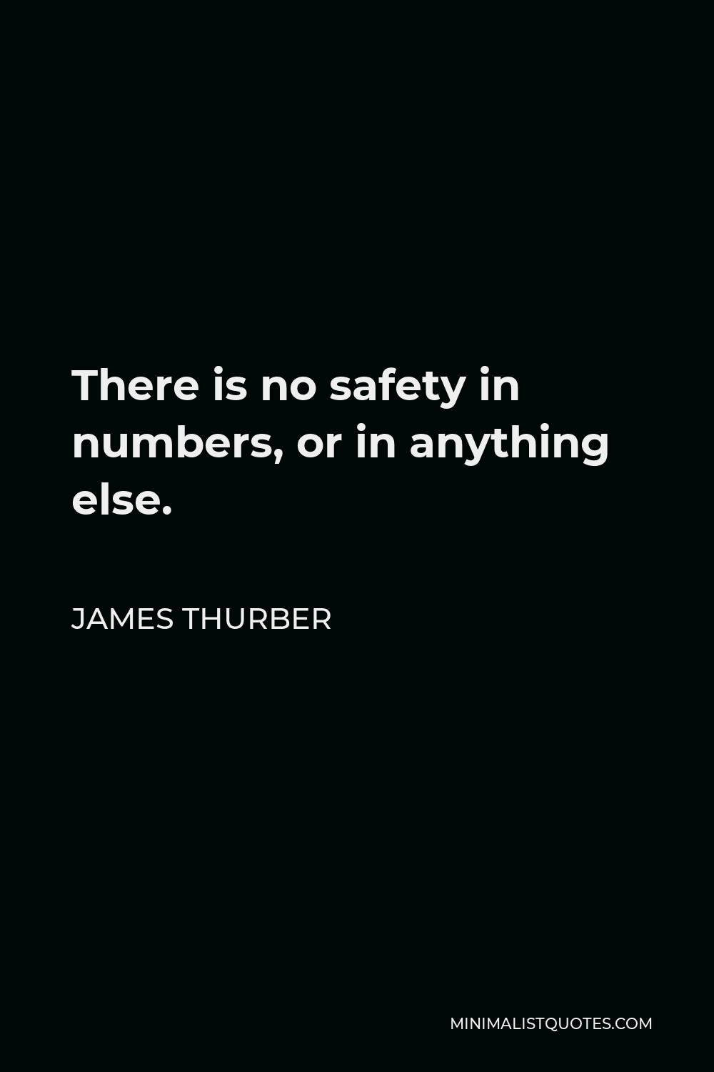 James Thurber Quote - There is no safety in numbers, or in anything else.