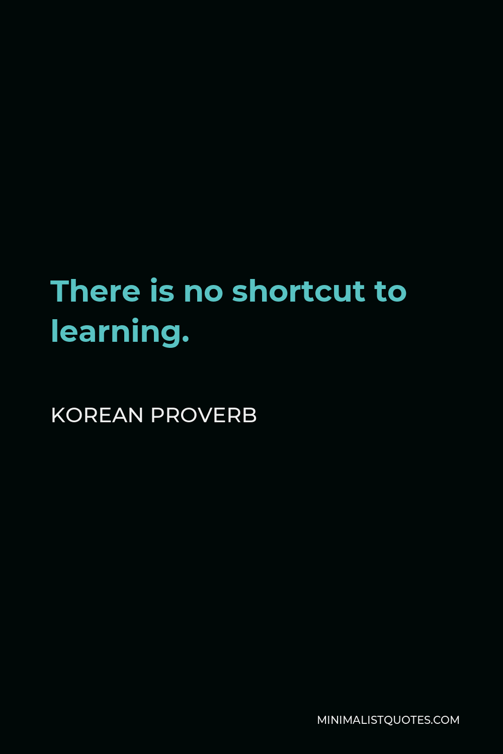 Korean Proverb Quote - There is no shortcut to learning.