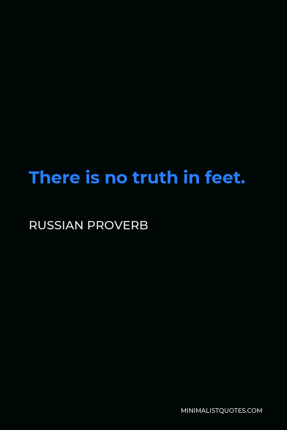 Russian Proverb Quote - There is no truth in feet.