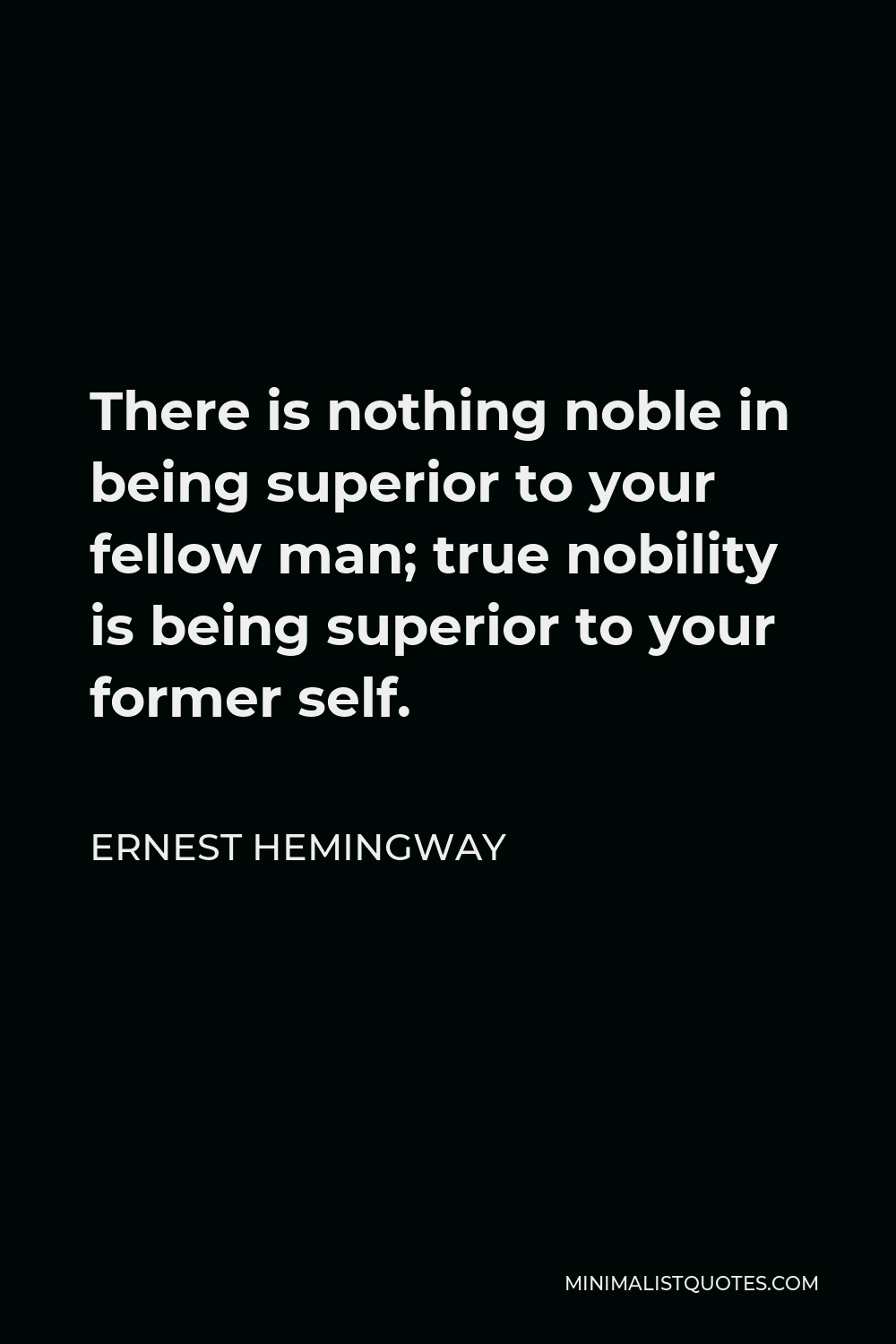 Ernest Hemingway Quote There Is Nothing Noble In Being Superior To Your Fellow Man True Nobility Is Being Superior To Your Former Self