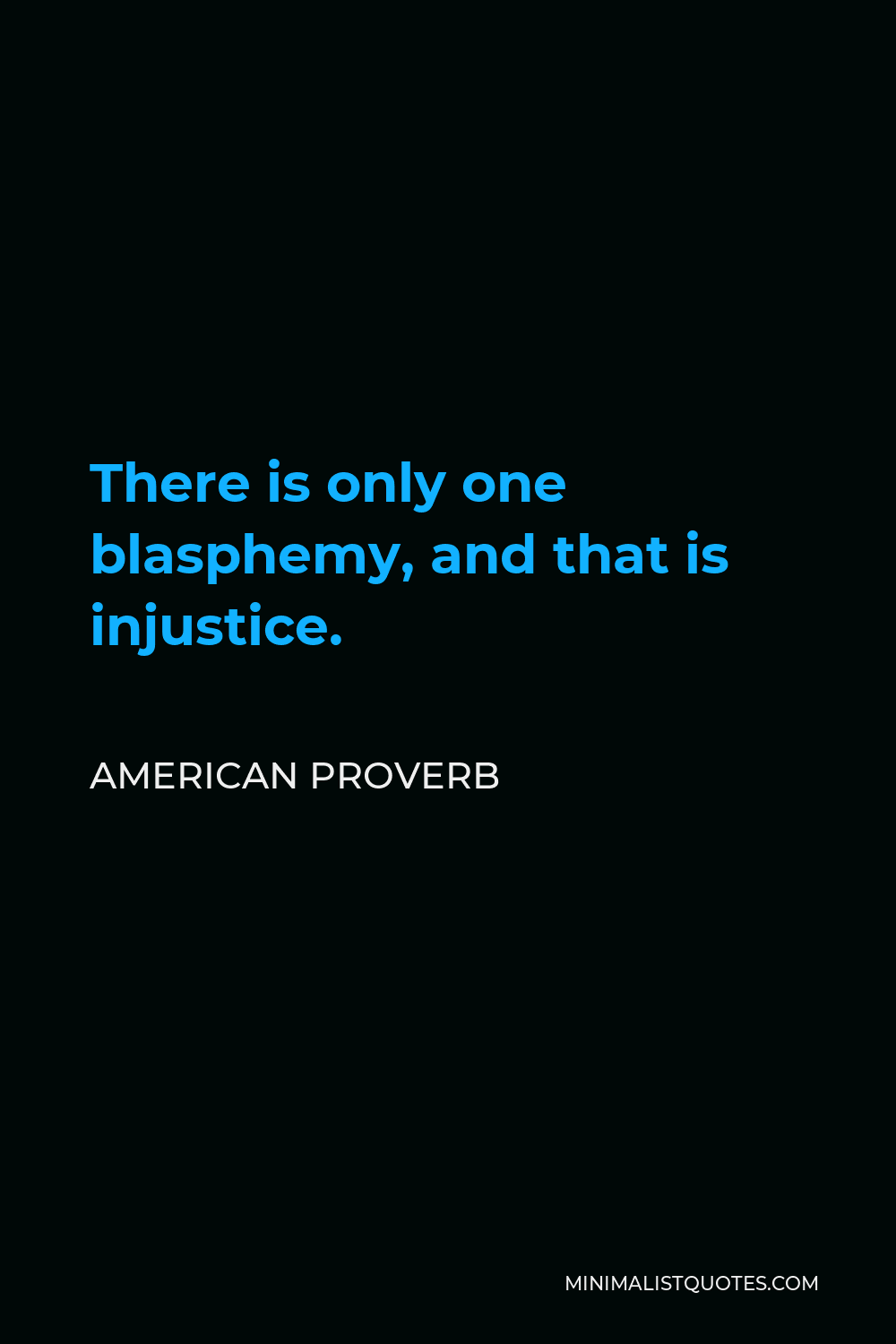American Proverb Quote - There is only one blasphemy, and that is injustice.