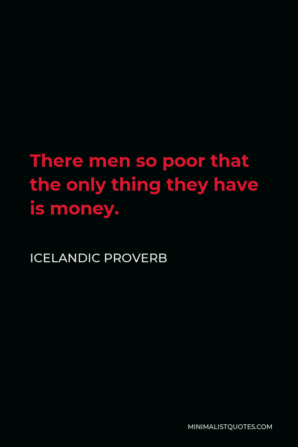 Icelandic Proverb Quote - There men so poor that the only thing they have is money.