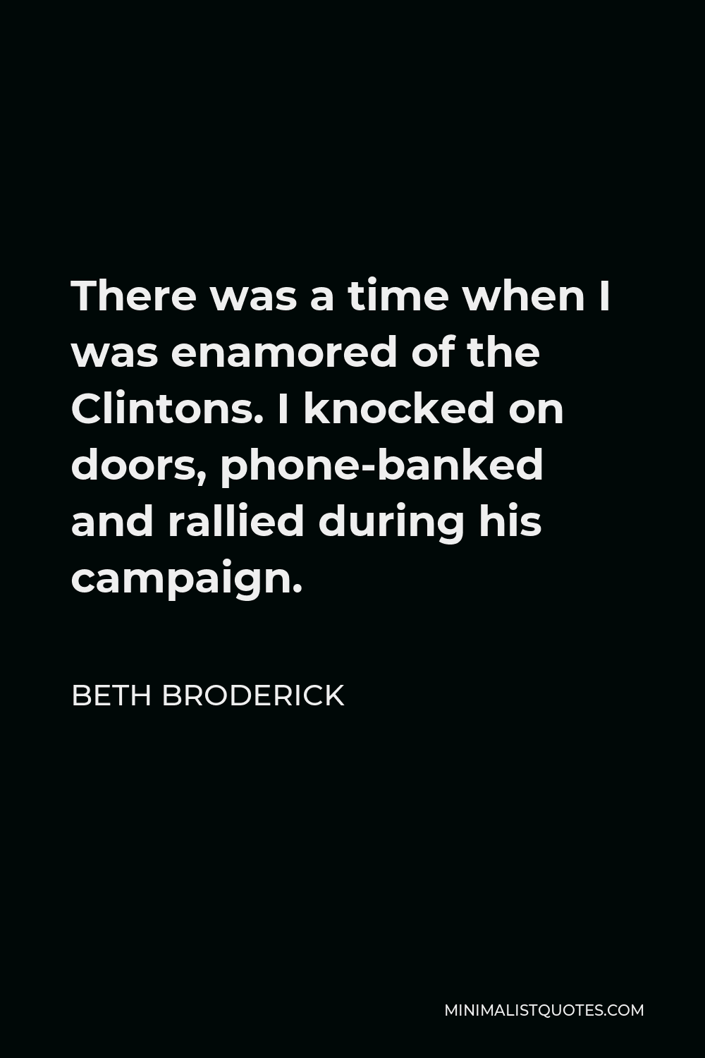 Beth Broderick Quote - There was a time when I was enamored of the Clintons. I knocked on doors, phone-banked and rallied during his campaign.