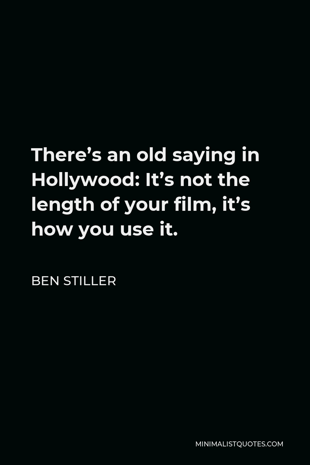 Ben Stiller Quote - There’s an old saying in Hollywood: It’s not the length of your film, it’s how you use it.