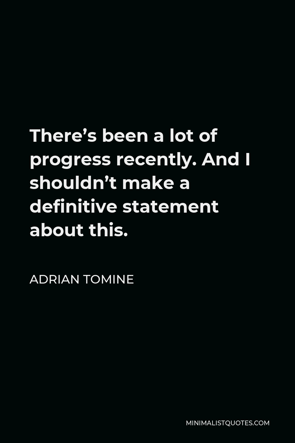 Adrian Tomine Quote - There’s been a lot of progress recently. And I shouldn’t make a definitive statement about this.