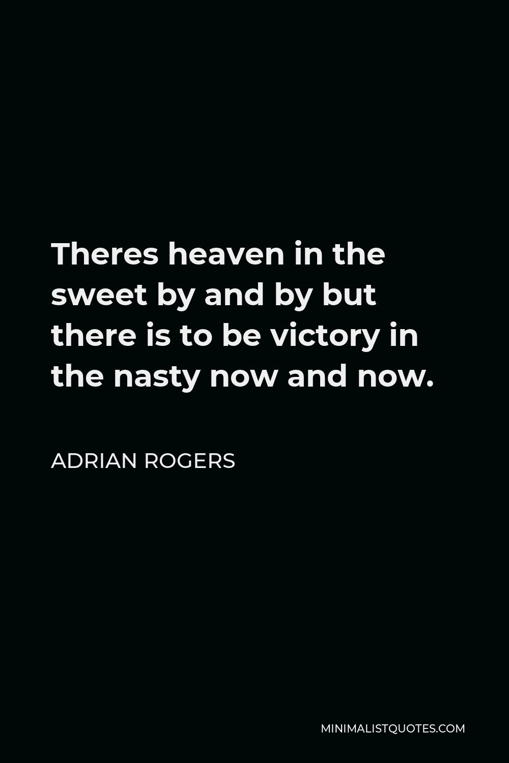 Adrian Rogers Quote - Theres heaven in the sweet by and by but there is to be victory in the nasty now and now.