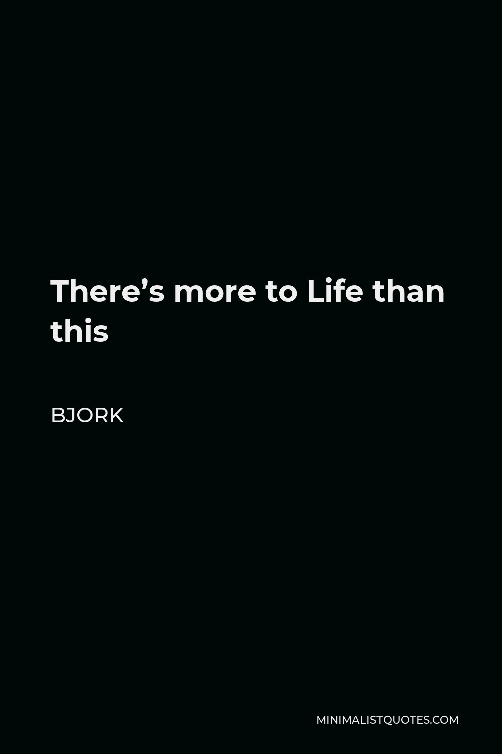 Bjork Quote - There’s more to Life than this