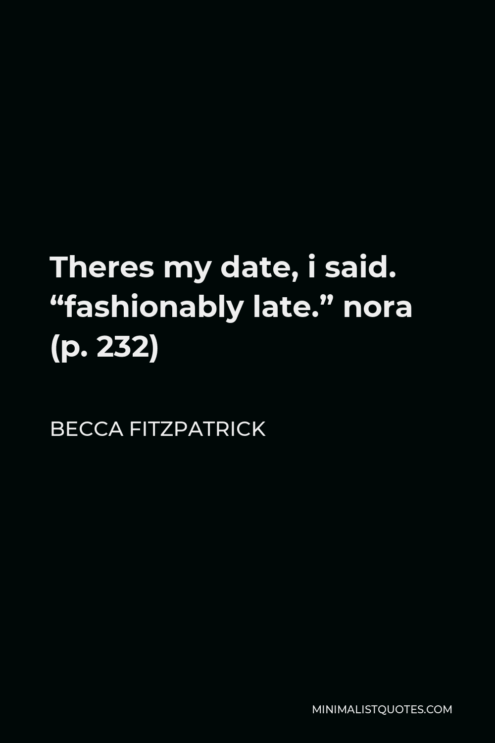 Becca Fitzpatrick Quote - Theres my date, i said. “fashionably late.” nora (p. 232)