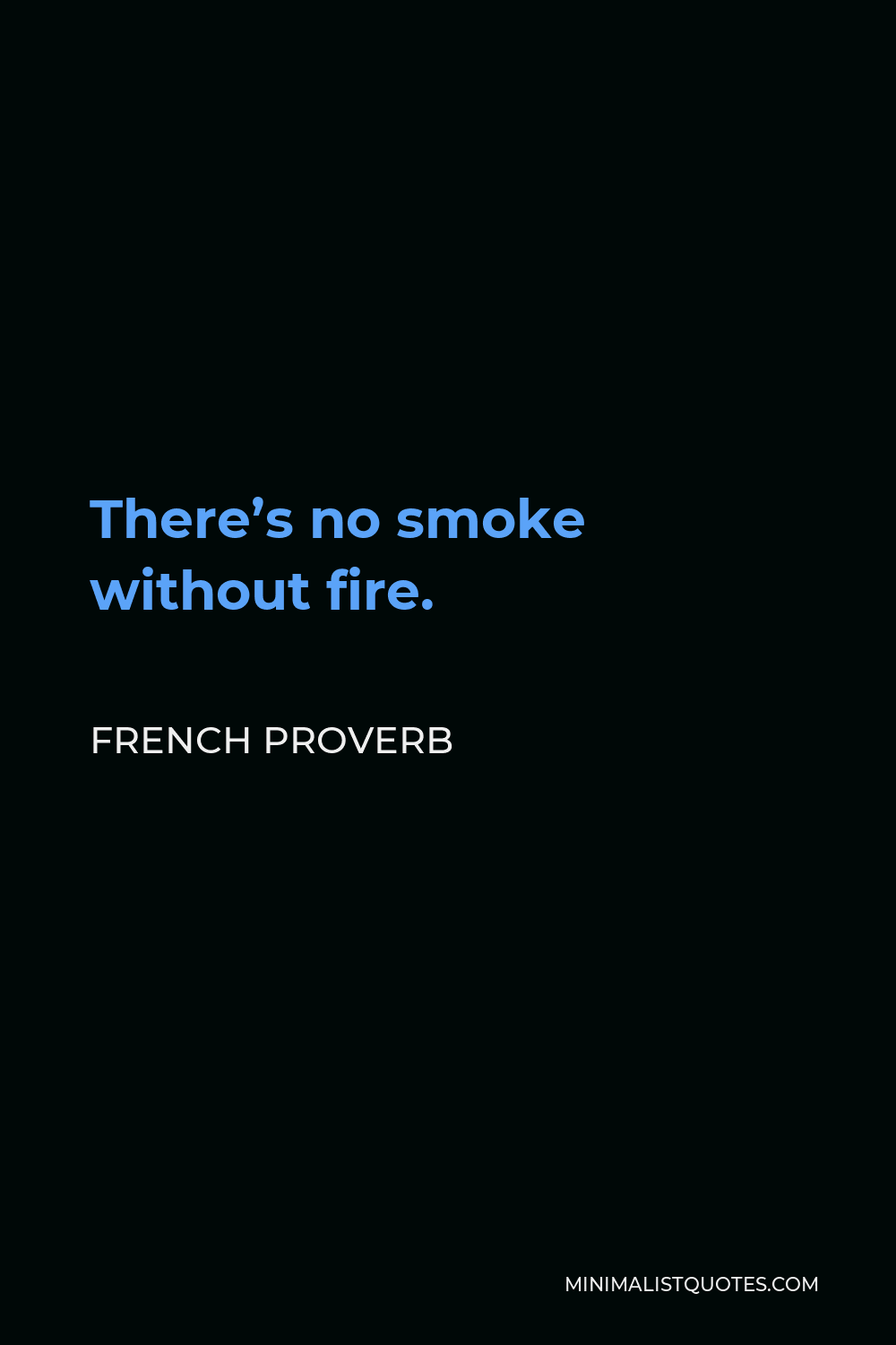 French Proverb Quote - There’s no smoke without fire.