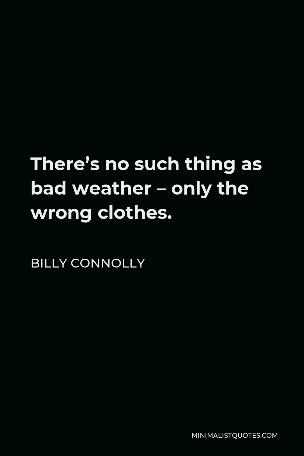 Billy Connolly Quote - There’s no such thing as bad weather – only the wrong clothes.