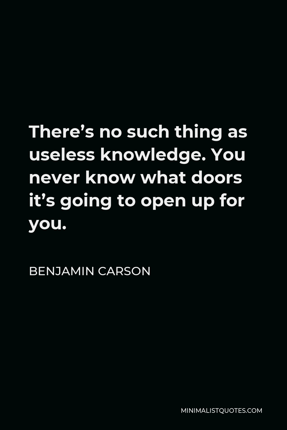 Benjamin Carson Quote - There’s no such thing as useless knowledge. You never know what doors it’s going to open up for you.