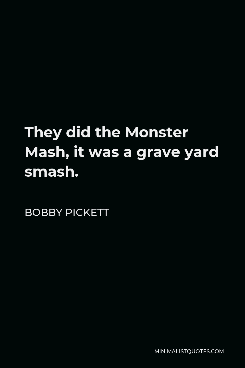 Bobby Pickett Quote - They did the Monster Mash, it was a grave yard smash.