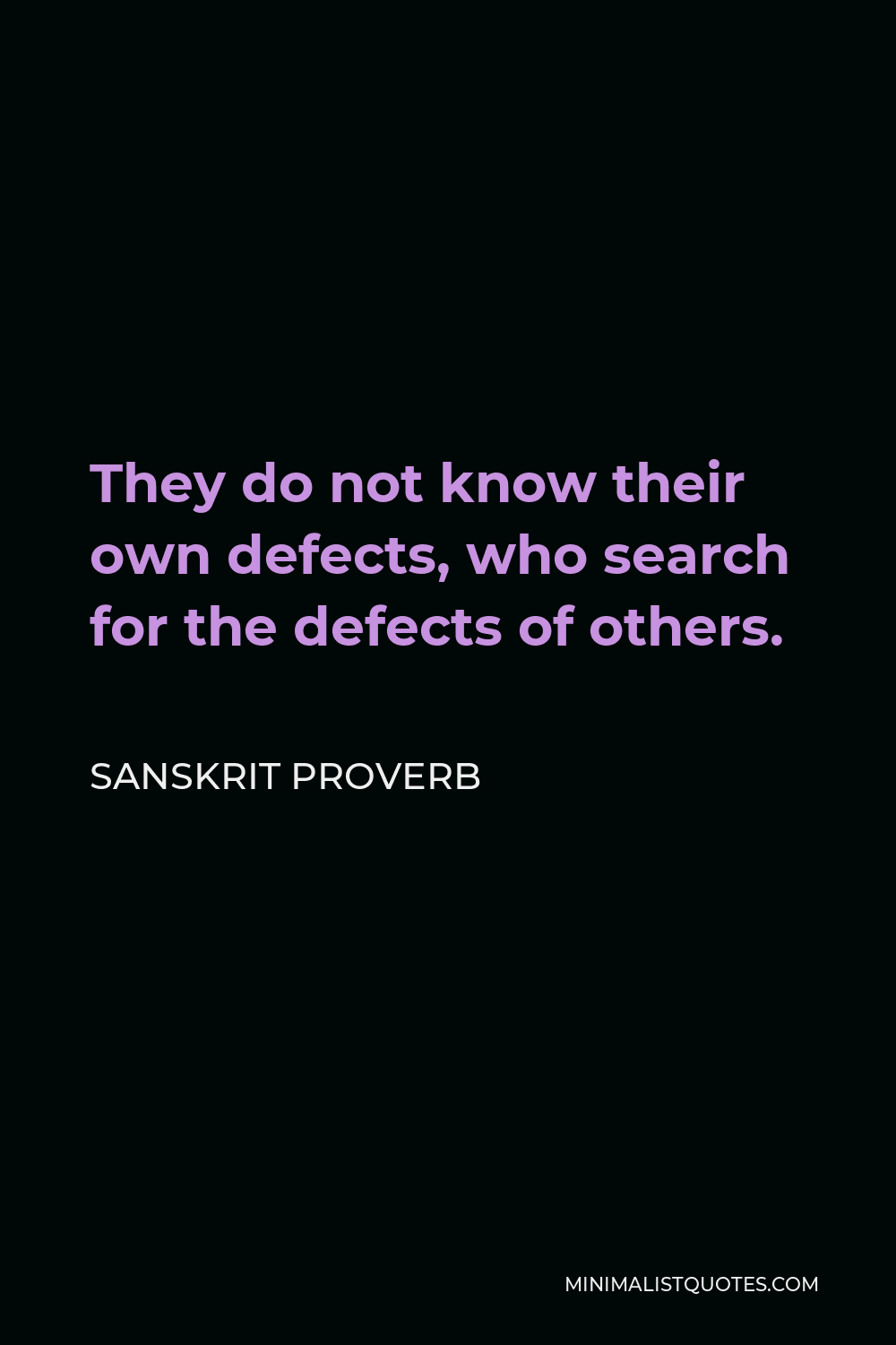 Sanskrit Proverb Quote - They do not know their own defects, who search for the defects of others.