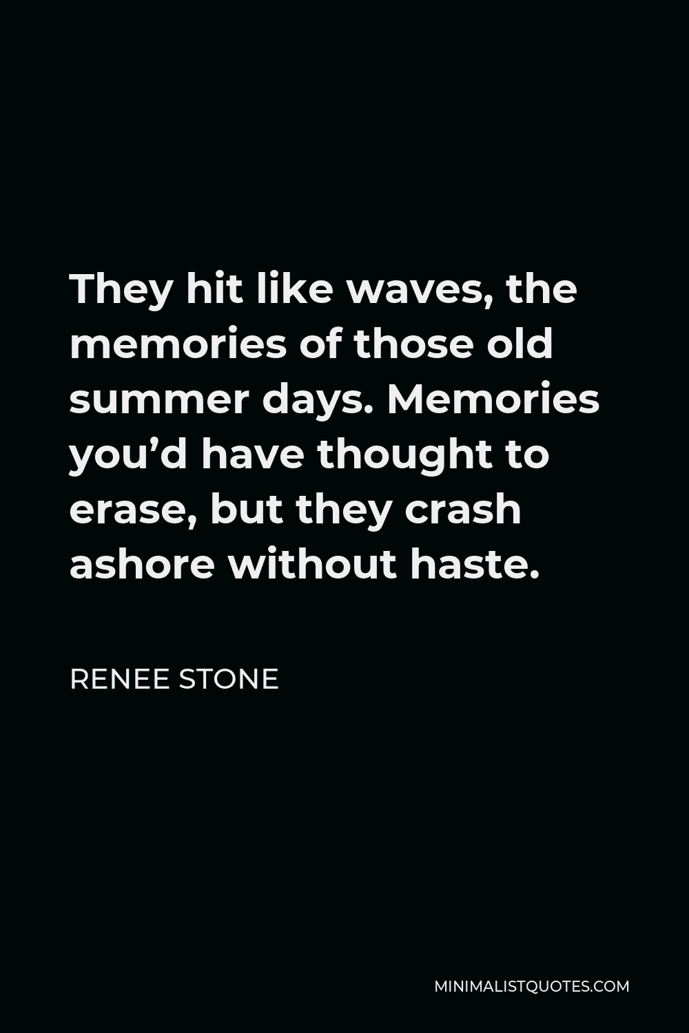 Renee Stone Quote - They hit like waves, the memories of those old summer days. Memories you’d have thought to erase, but they crash ashore without haste.