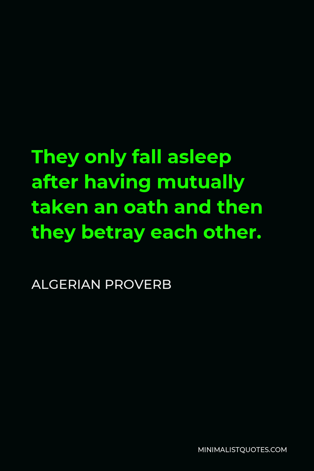 Algerian Proverb Quote - They only fall asleep after having mutually taken an oath and then they betray each other.