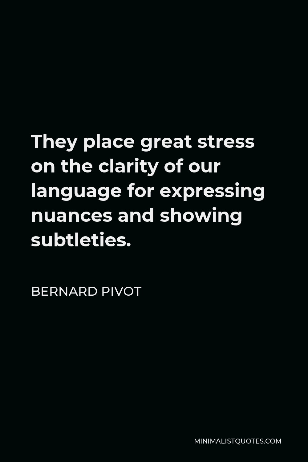 Bernard Pivot Quote - They place great stress on the clarity of our language for expressing nuances and showing subtleties.