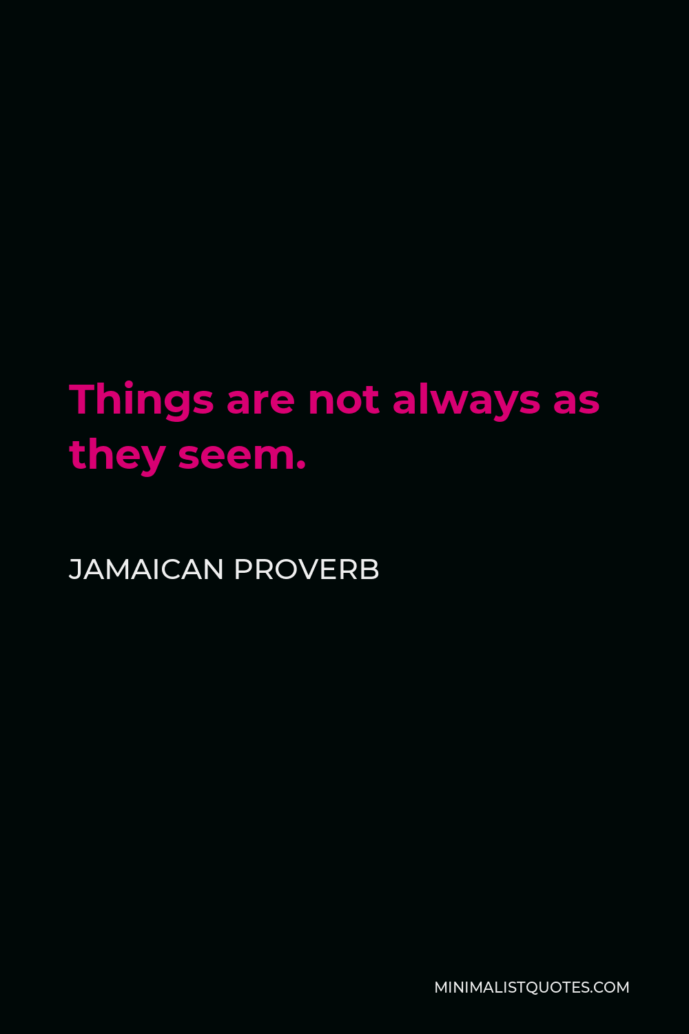 Jamaican Proverb Quote - Things are not always as they seem.