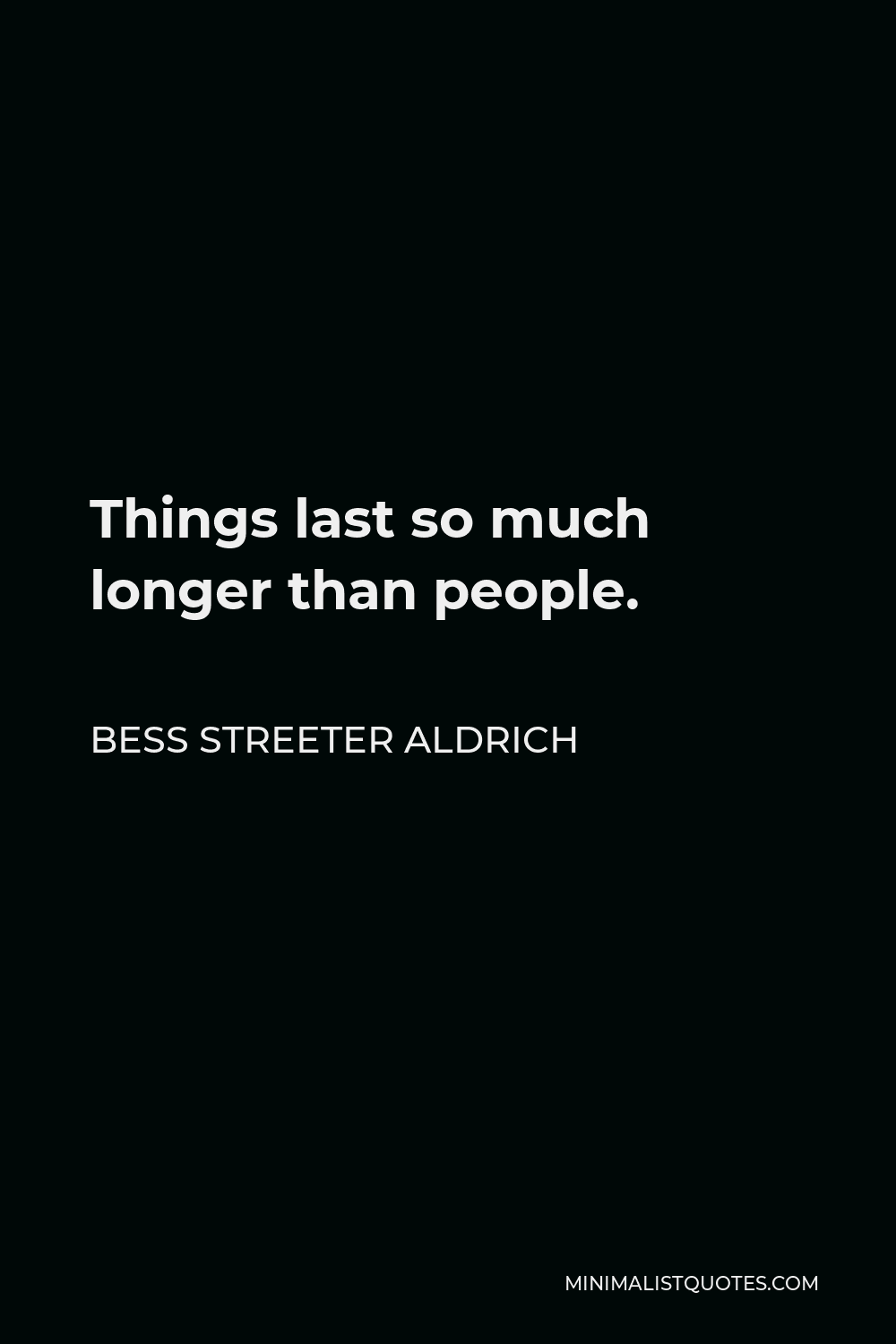 Bess Streeter Aldrich Quote - Things last so much longer than people.
