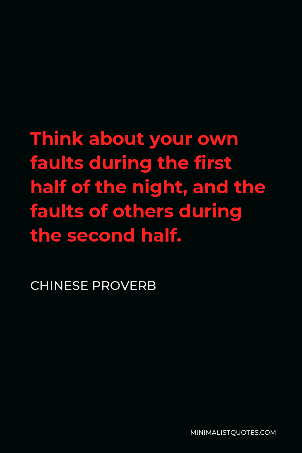 Chinese Proverb Quote - Think about your own faults during the first half of the night, and the faults of others during the second half.