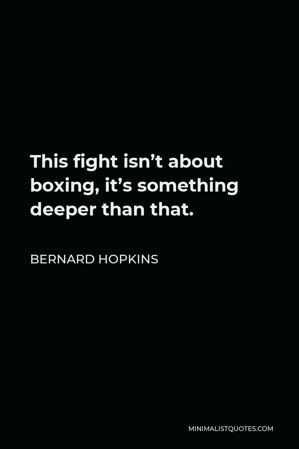 Bernard Hopkins Quote - This fight isn’t about boxing, it’s something deeper than that.
