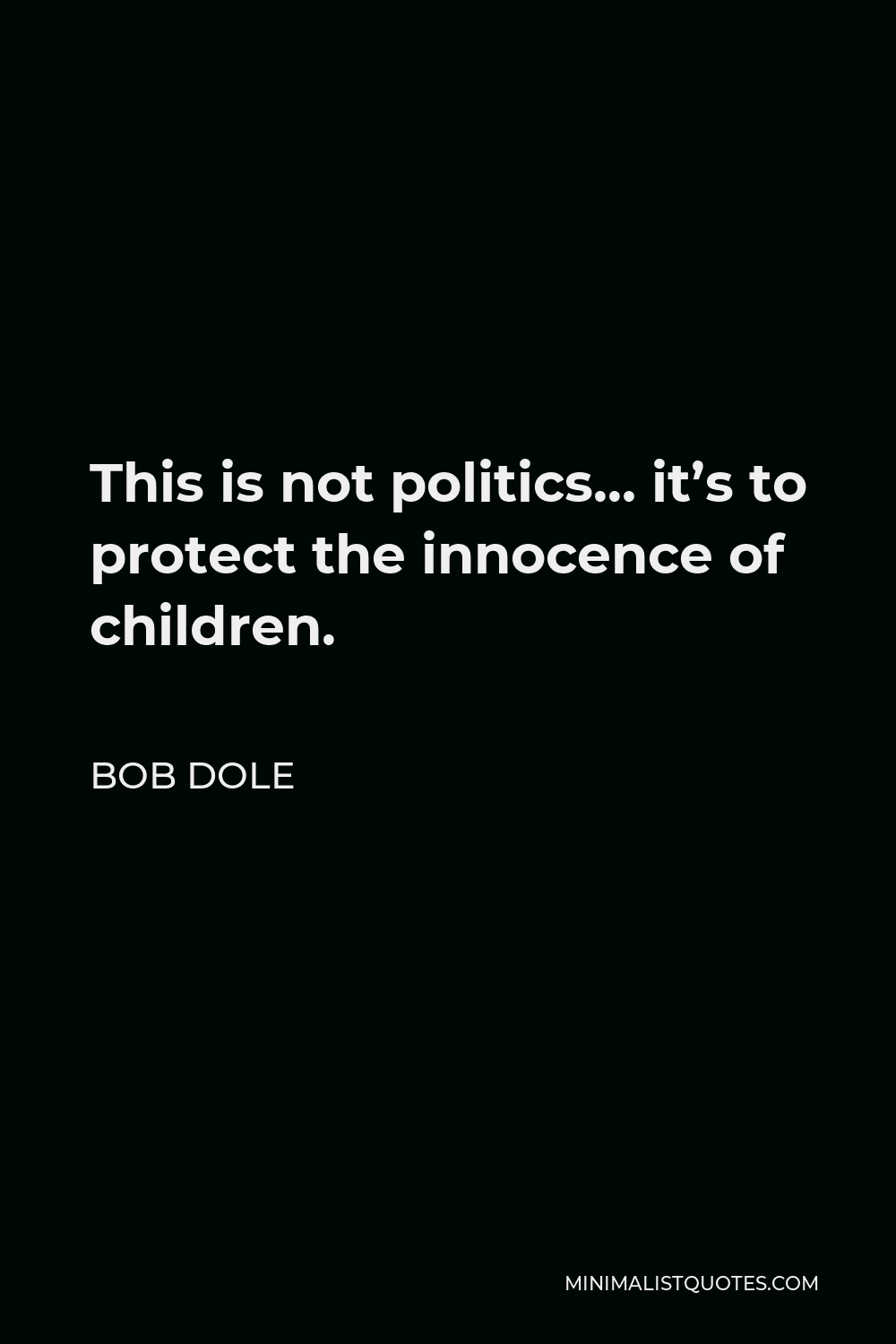 Bob Dole Quote - This is not politics… it’s to protect the innocence of children.