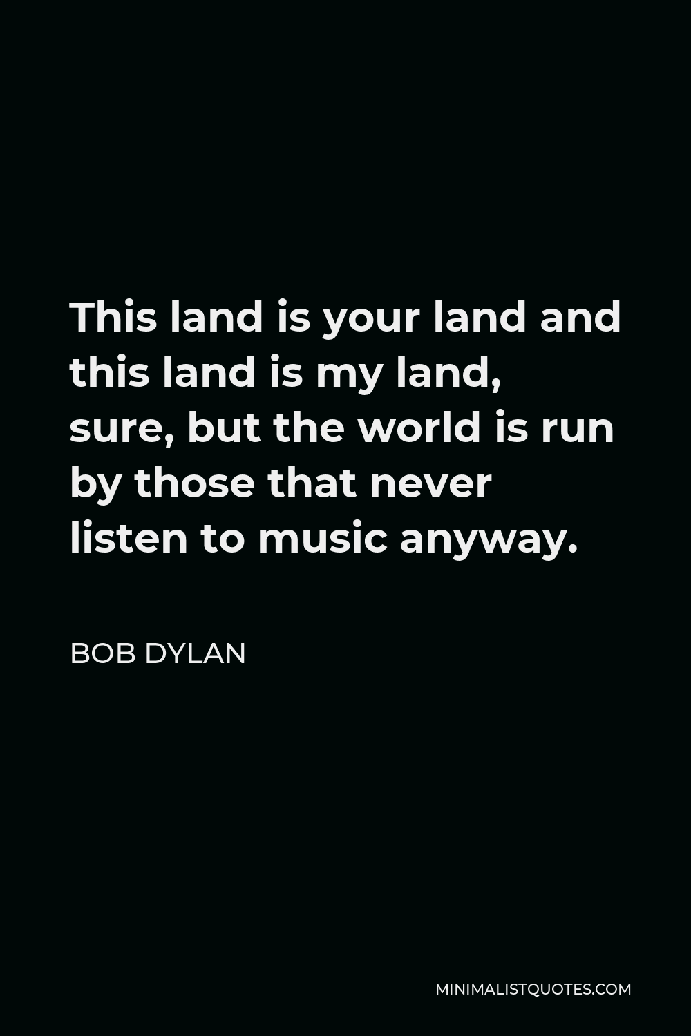Bob Dylan Quote This land is your land and this land is my land, sure