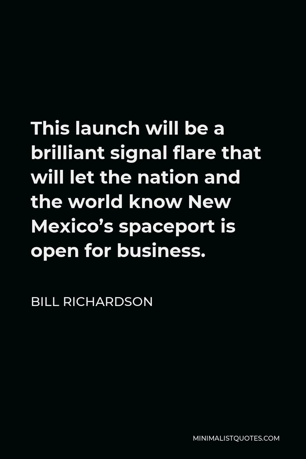 Bill Richardson Quote - This launch will be a brilliant signal flare that will let the nation and the world know New Mexico’s spaceport is open for business.