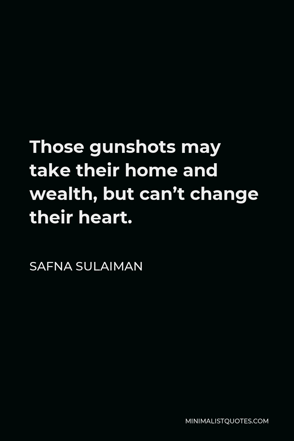 Safna Sulaiman Quote - Those gunshots may take their home and wealth, but can’t change their heart.