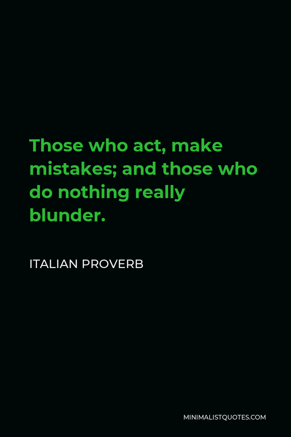Italian Proverb Quote - Those who act, make mistakes; and those who do nothing really blunder.
