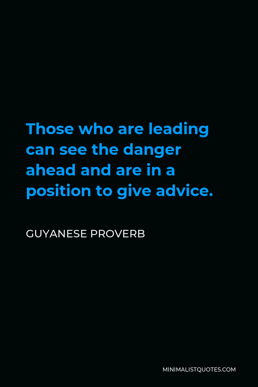 Guyanese Proverb Quote - Those who are leading can see the danger ahead and are in a position to give advice.