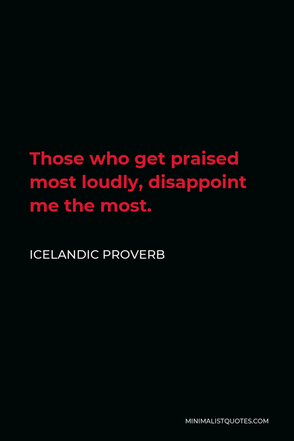 Icelandic Proverb Quote - Those who get praised most loudly, disappoint me the most.