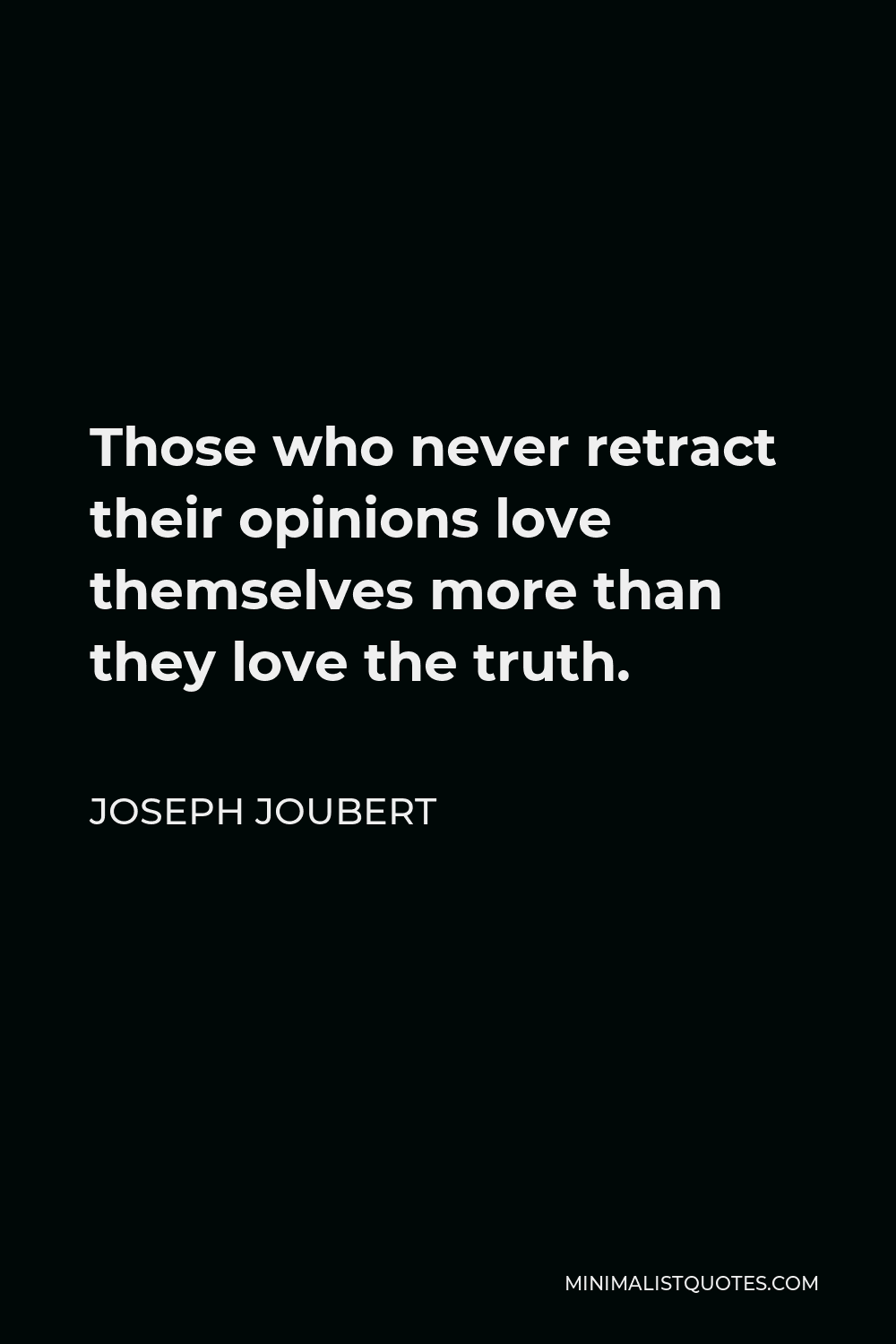 Joseph Joubert Quote Those Who Never Retract Their Opinions Love Themselves More Than They Love 