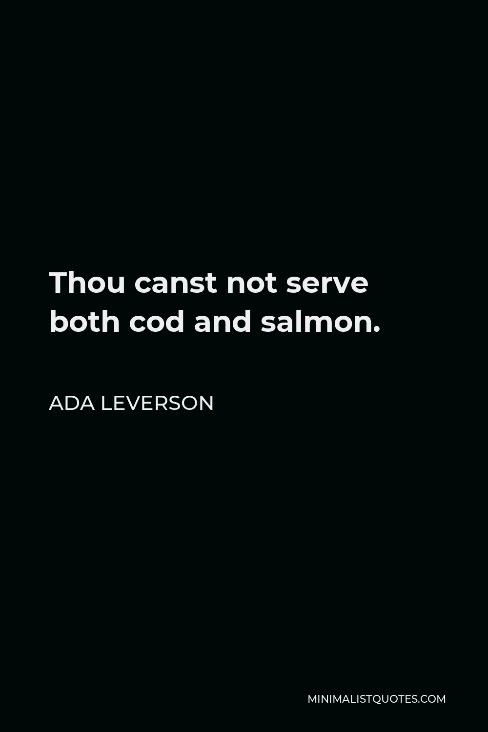 Ada Leverson Quote - Thou canst not serve both cod and salmon.