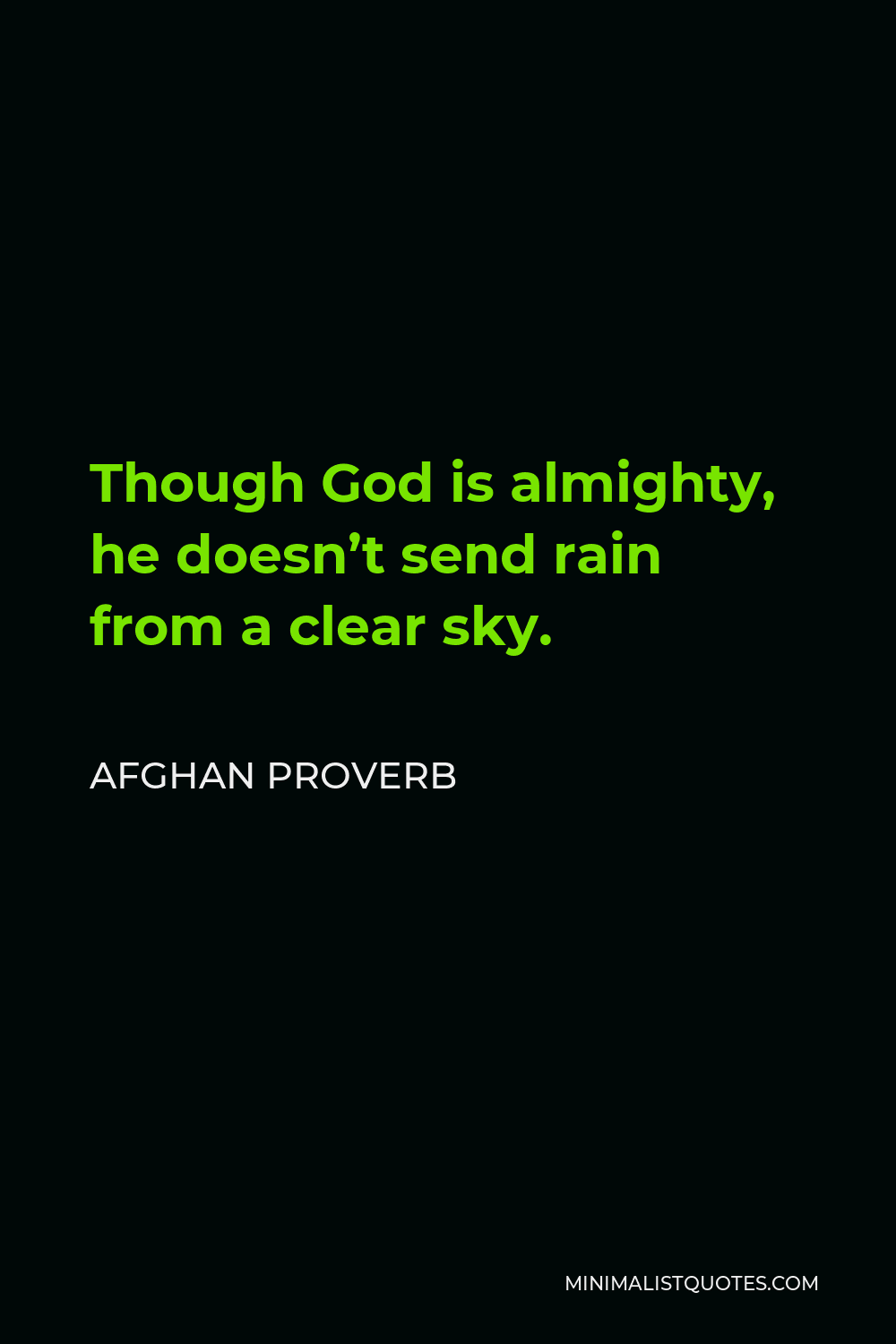 Afghan Proverb Quote - Though God is almighty, he doesn’t send rain from a clear sky.