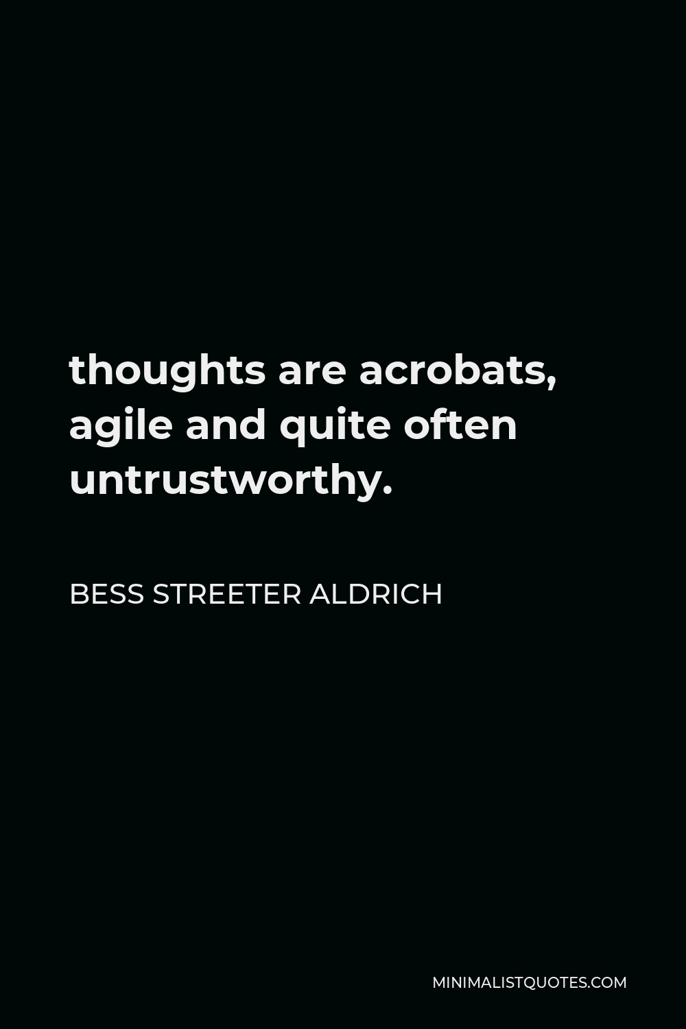 Bess Streeter Aldrich Quote - thoughts are acrobats, agile and quite often untrustworthy.