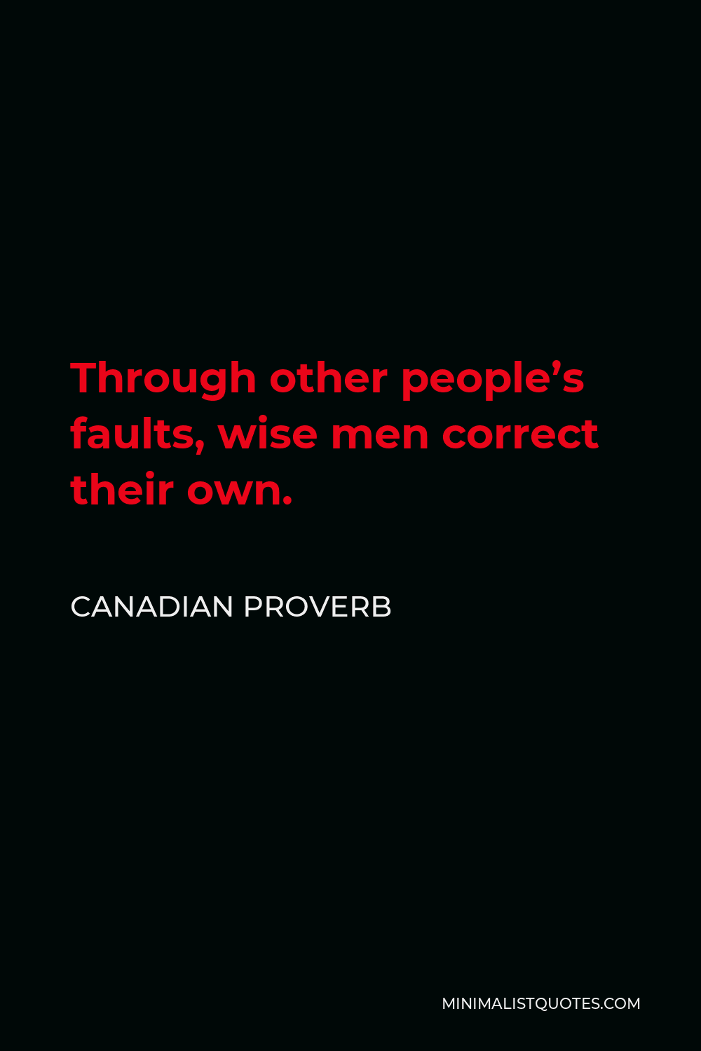 Canadian Proverb Quote - Through other people’s faults, wise men correct their own.
