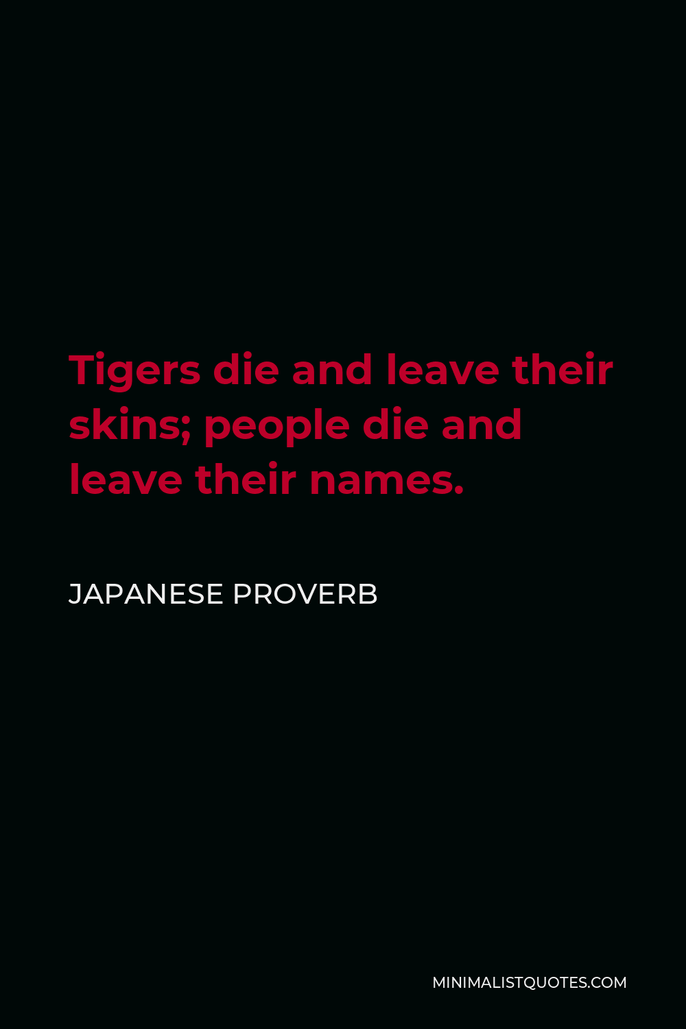 Japanese Proverb Quote - Tigers die and leave their skins; people die and leave their names.