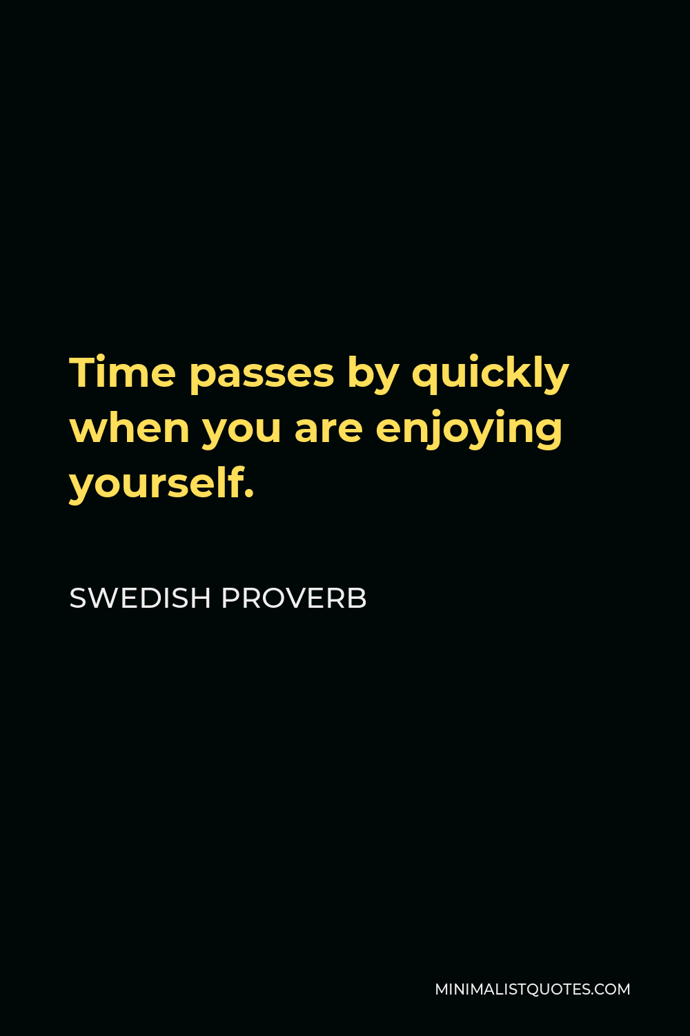 Swedish Proverb Quote - Time passes by quickly when you are enjoying yourself.