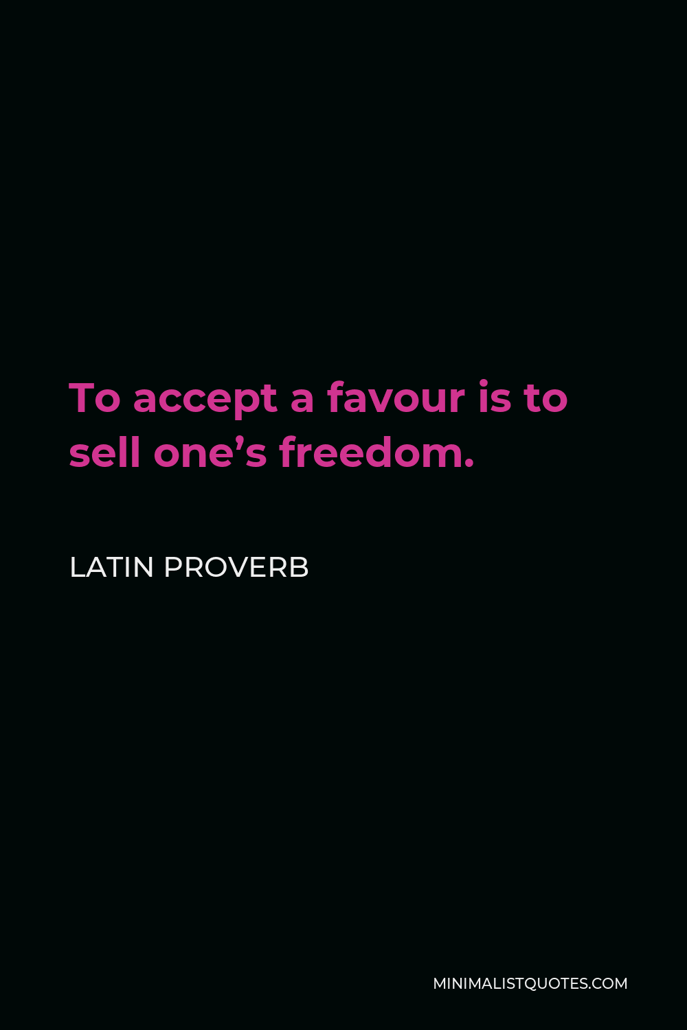 Latin Proverb Quote - To accept a favour is to sell one’s freedom.