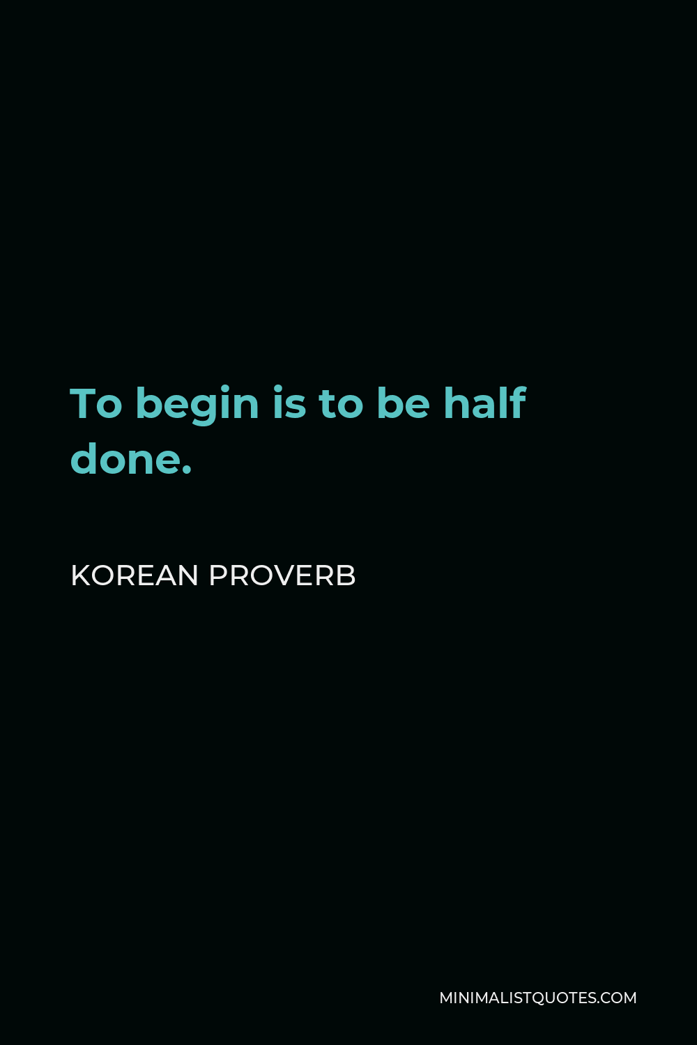 Korean Proverb Quote - To begin is to be half done.