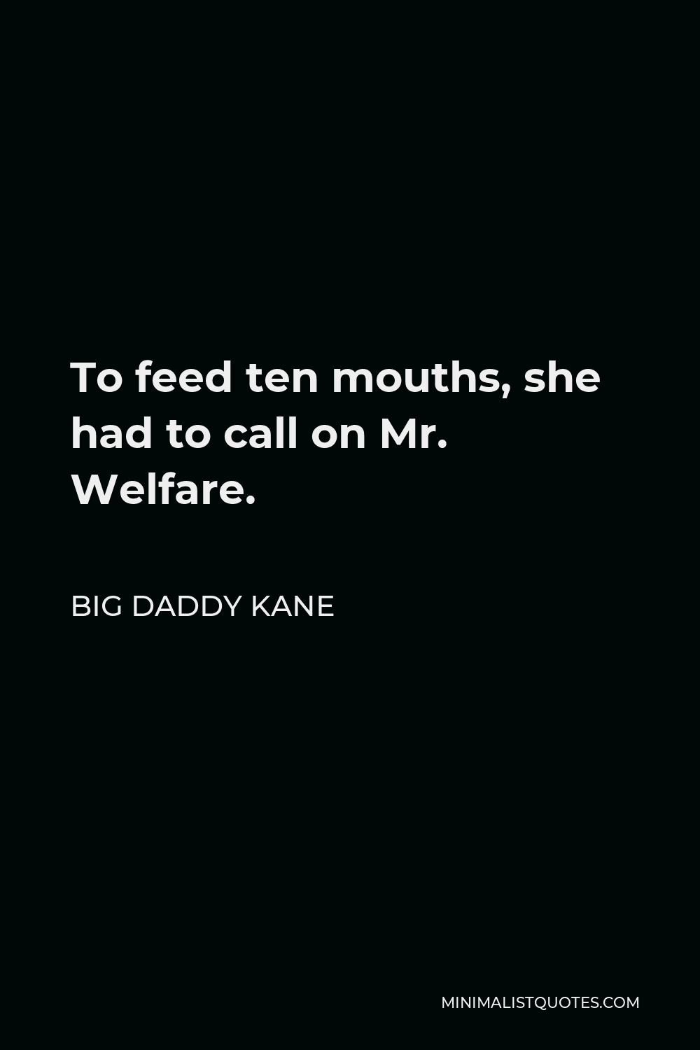 Big Daddy Kane Quote - To feed ten mouths, she had to call on Mr. Welfare.