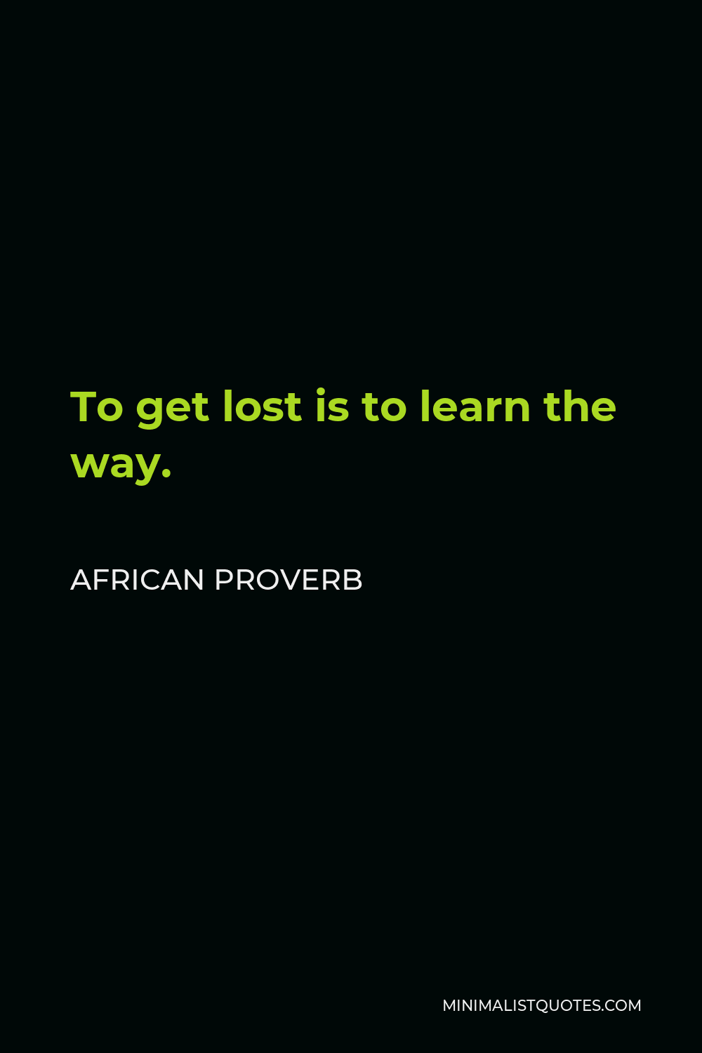 African Proverb Quote - To get lost is to learn the way.