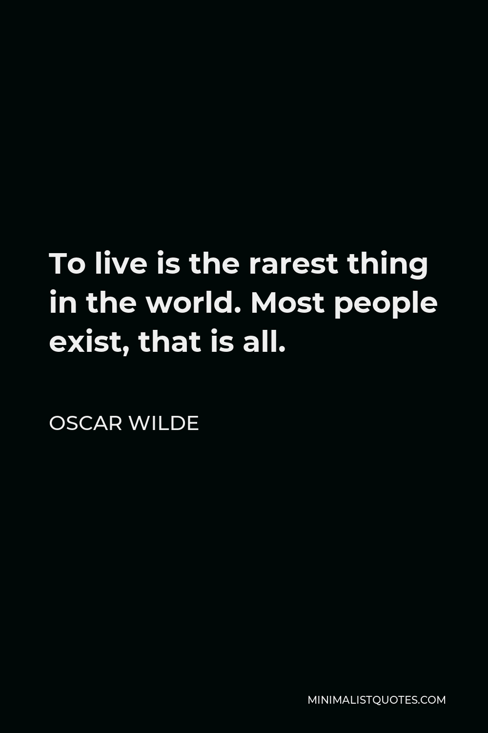 To Live Is The Rarest Thing In The World Oscar Wilde Quote: To Live Is The Rarest Thing In The World. Most People  Exist, That Is All.