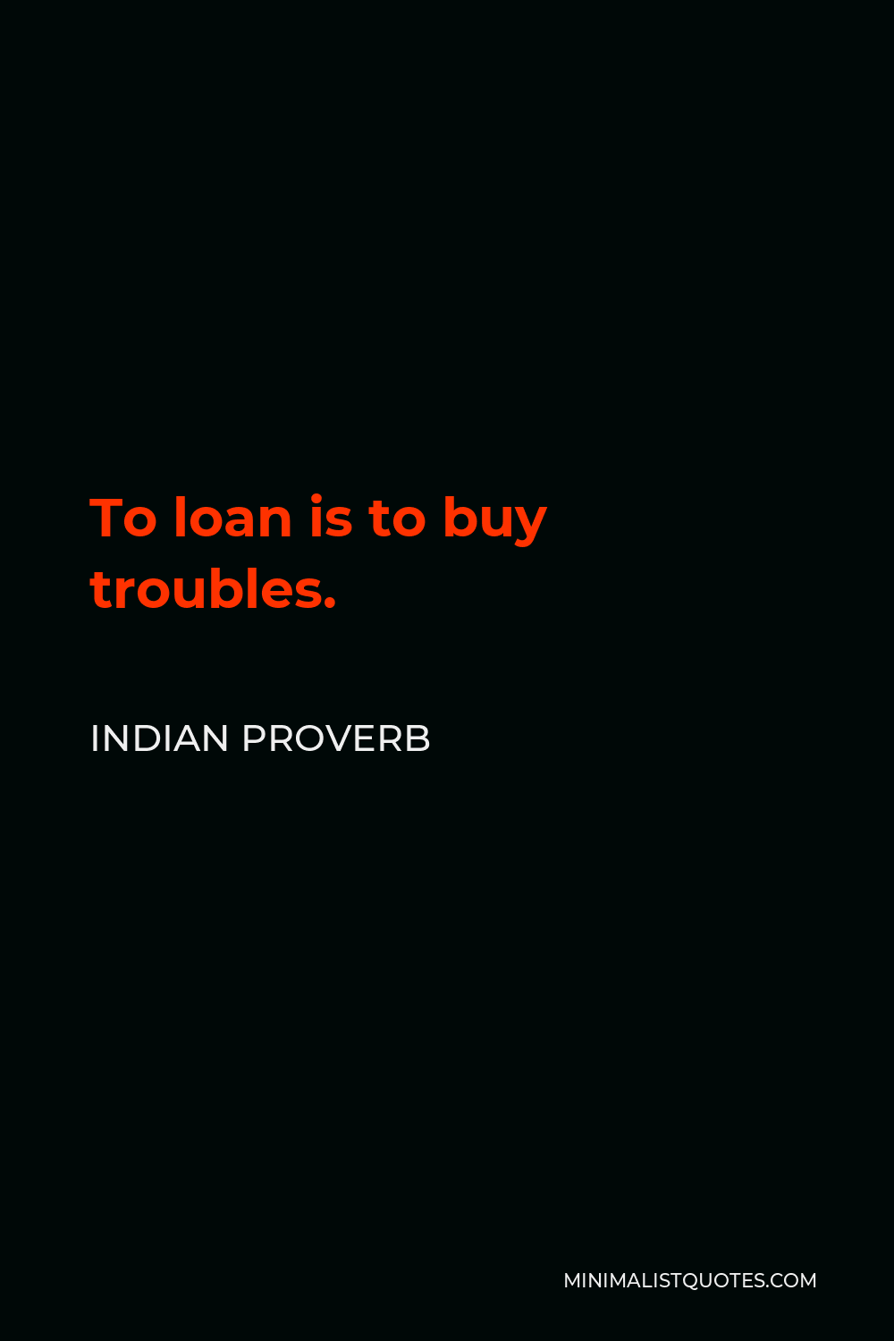 Indian Proverb Quote - To loan is to buy troubles.